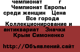 11.1) чемпионат : 1971 г - Чемпионат Европы среди женщин › Цена ­ 249 - Все города Коллекционирование и антиквариат » Значки   . Крым,Симоненко